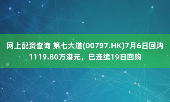 网上配资查询 第七大道(00797.HK)7月6日回购1119.80万港元，已连续19日回购